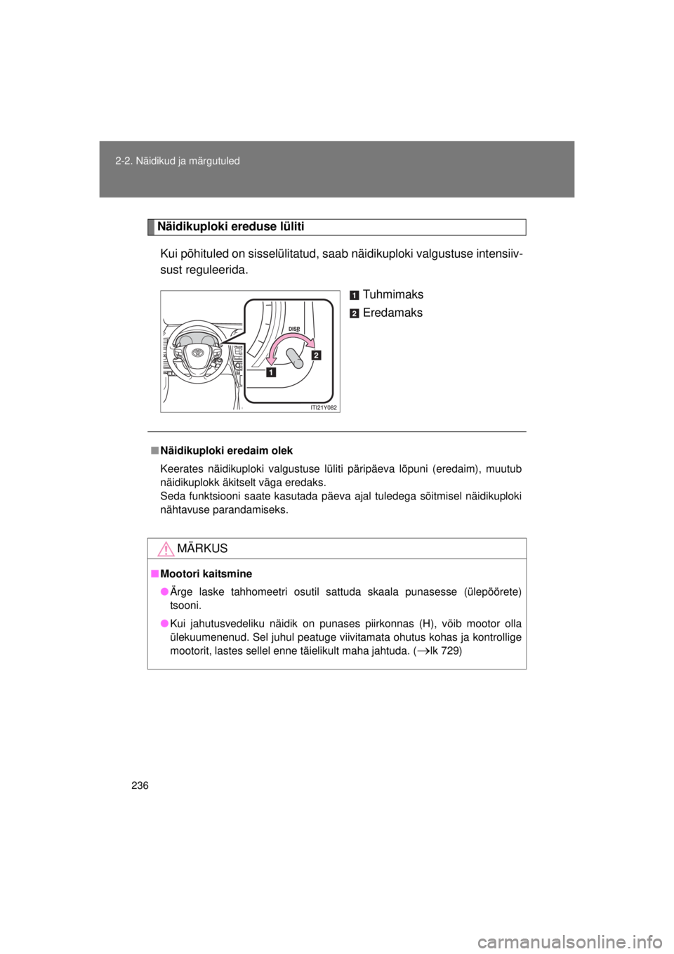 TOYOTA AVENSIS 2015  Kasutusjuhend (in Estonian) 236
2-2. Näidikud ja märgutuled
AVENSIS_OM_OM20B99E_(EE)
Näidikuploki ereduse lüliti
Kui põhituled on sisselülitatud, saab  näidikuploki valgustuse intensiiv-
sust reguleerida.
Tuhmimaks
Eredam