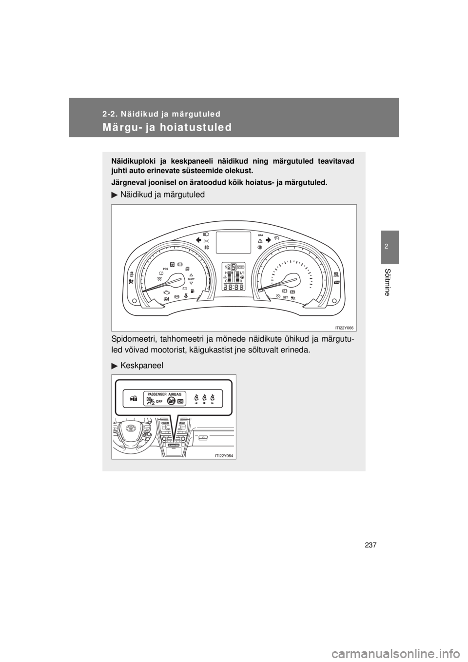TOYOTA AVENSIS 2015  Kasutusjuhend (in Estonian) 237
2-2. Näidikud ja märgutuled
2
Sõitmine
AVENSIS_OM_OM20B99E_(EE)
Märgu- ja hoiatustuled
Näidikuploki ja keskpaneeli näidikud ning märgutuled teavitavad
juhti auto erinevate süsteemide oleku
