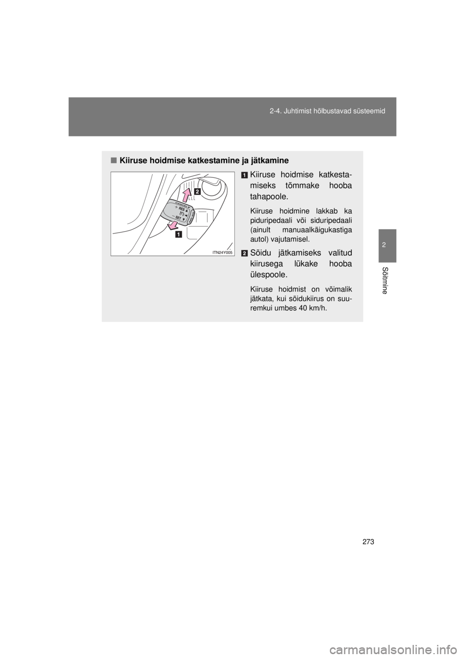 TOYOTA AVENSIS 2015  Kasutusjuhend (in Estonian) 273
2-4. Juhtimist hõlbustavad süsteemid
2
Sõitmine
AVENSIS_OM_OM20B99E_(EE)
■
Kiiruse hoidmise katkestamine ja jätkamine
Kiiruse hoidmise katkesta-
miseks tõmmake hooba
tahapoole.
Kiiruse hoid