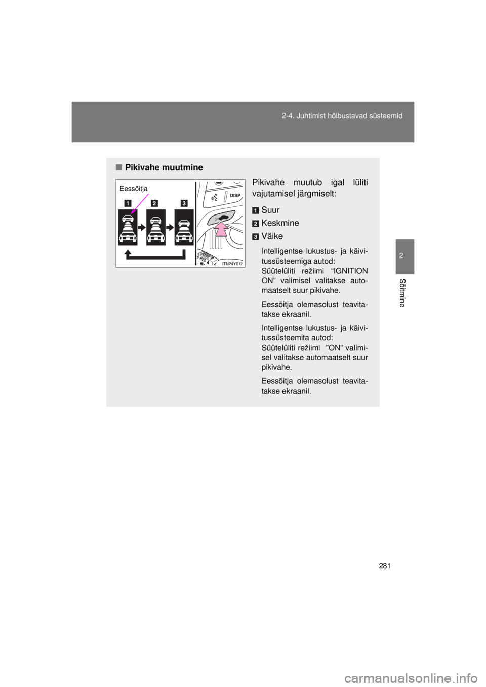 TOYOTA AVENSIS 2015  Kasutusjuhend (in Estonian) 281
2-4. Juhtimist hõlbustavad süsteemid
2
Sõitmine
AVENSIS_OM_OM20B99E_(EE)
■
Pikivahe muutmine
Pikivahe muutub igal lüliti
vajutamisel järgmiselt:
Suur
Keskmine
Väike
Intelligentse lukustus-