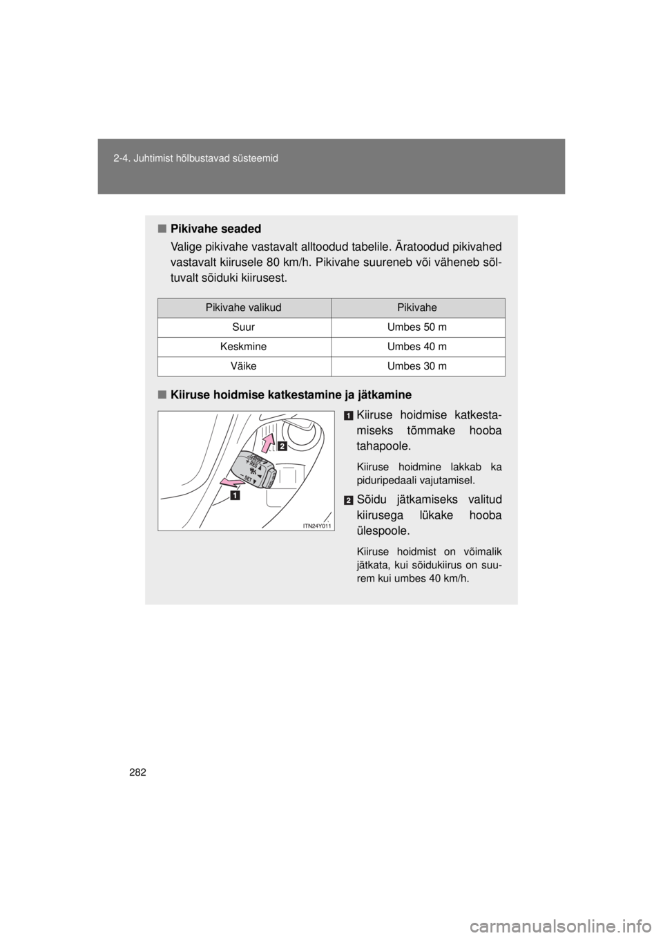 TOYOTA AVENSIS 2015  Kasutusjuhend (in Estonian) 282
2-4. Juhtimist hõlbustavad süsteemid
AVENSIS_OM_OM20B99E_(EE)
■
Pikivahe seaded
Valige pikivahe vastavalt alltoodud tabelile. Äratoodud pikivahed
vastavalt kiirusele 80 km/h. Pikivahe suurene