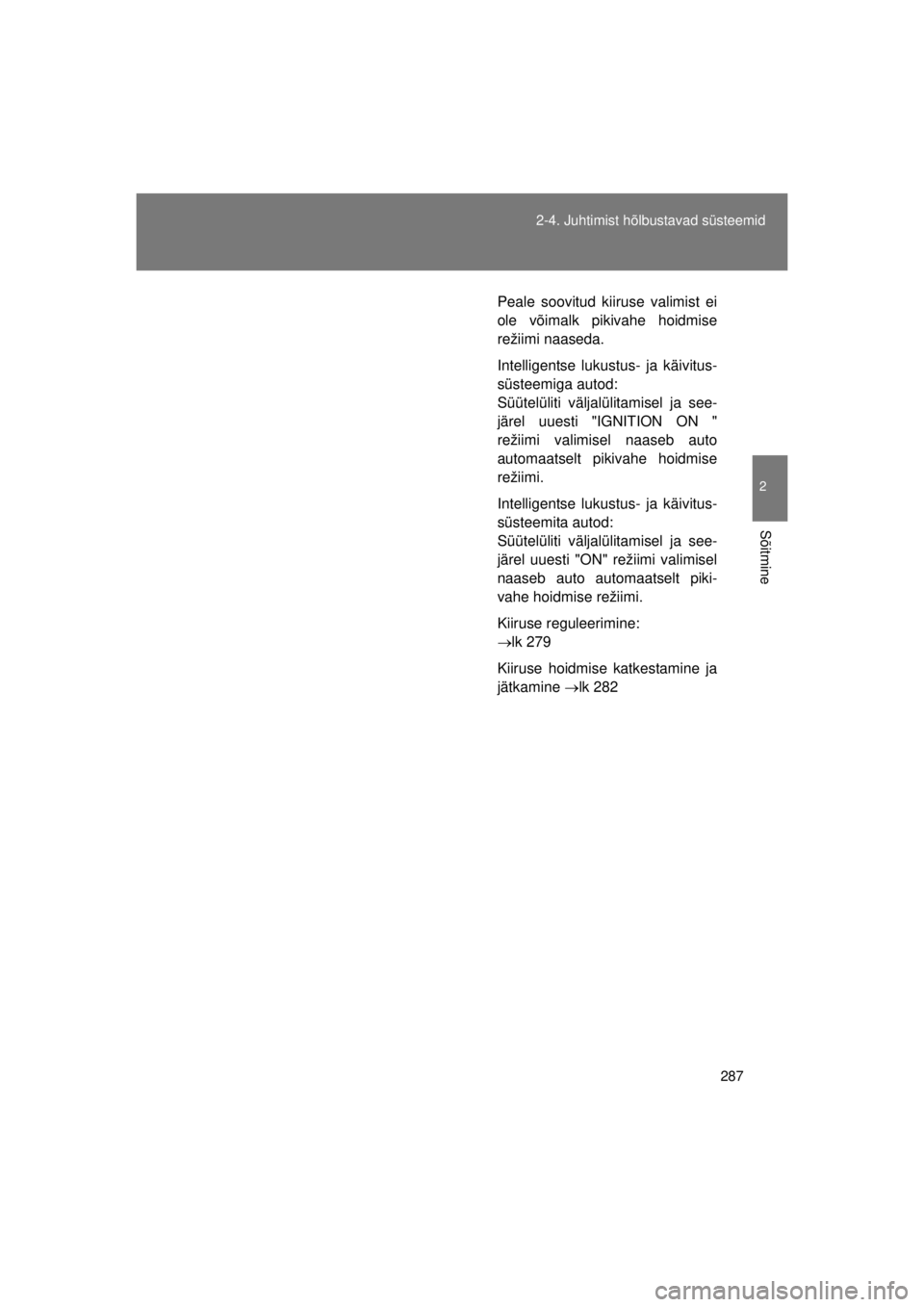 TOYOTA AVENSIS 2015  Kasutusjuhend (in Estonian) 287
2-4. Juhtimist hõlbustavad süsteemid
2
Sõitmine
AVENSIS_OM_OM20B99E_(EE)
Peale soovitud kiiruse valimist ei
ole võimalk pikivahe hoidmise
režiimi naaseda.
Intelligentse lukustus- ja käivitus