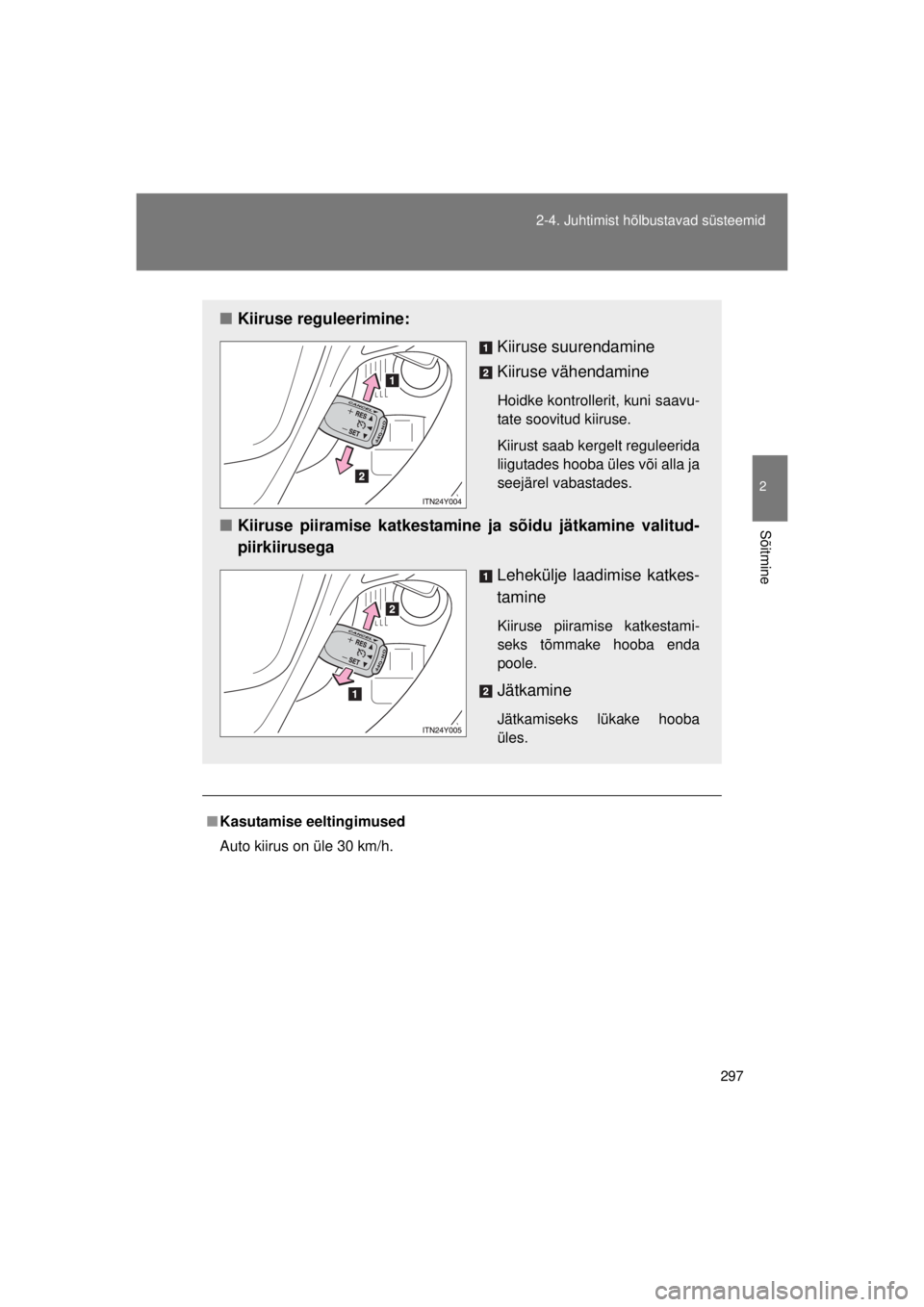 TOYOTA AVENSIS 2015  Kasutusjuhend (in Estonian) 297
2-4. Juhtimist hõlbustavad süsteemid
2
Sõitmine
AVENSIS_OM_OM20B99E_(EE)
■
Kasutamise eeltingimused
Auto kiirus on üle 30 km/h.
■ Kiiruse reguleerimine:
Kiiruse suurendamine
Kiiruse vähen