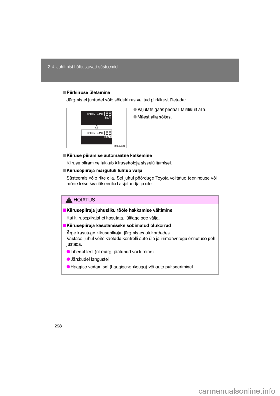 TOYOTA AVENSIS 2015  Kasutusjuhend (in Estonian) 298
2-4. Juhtimist hõlbustavad süsteemid
AVENSIS_OM_OM20B99E_(EE)
■
Piirkiiruse ületamine
Järgmistel juhtudel võib sõidukiirus valitud piirkiirust ületada:
■ Kiiruse piiramise automaatne ka