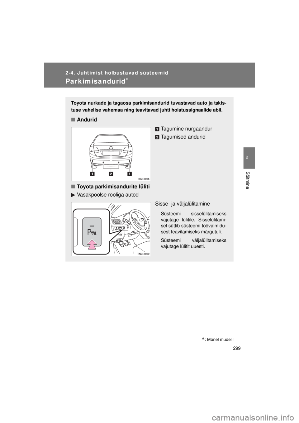 TOYOTA AVENSIS 2015  Kasutusjuhend (in Estonian) 299
2-4. Juhtimist hõlbustavad süsteemid
2
Sõitmine
AVENSIS_OM_OM20B99E_(EE)
Parkimisandurid
: Mõnel mudelil
Toyota nurkade ja tagaosa parkimisandurid tuvastavad auto ja takis-
tuse vahelise