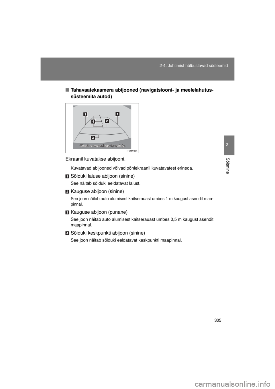TOYOTA AVENSIS 2015  Kasutusjuhend (in Estonian) 305
2-4. Juhtimist hõlbustavad süsteemid
2
Sõitmine
AVENSIS_OM_OM20B99E_(EE)
■
Tahavaatekaamera abijooned (nav igatsiooni- ja meelelahutus-
süsteemita autod)
Ekraanil kuvatakse abijooni.
Kuvatav