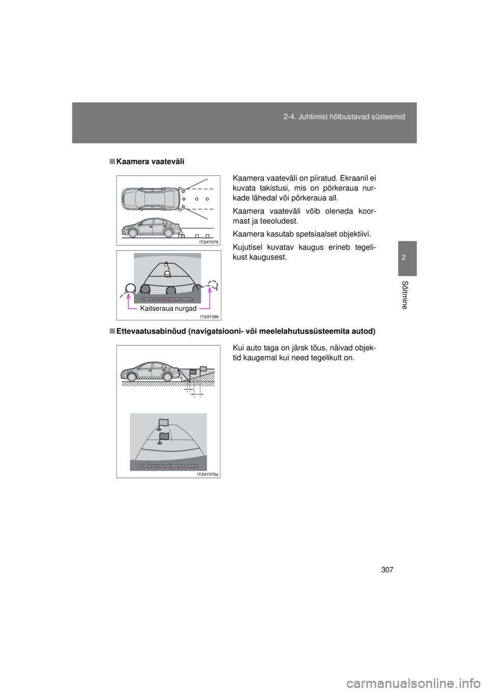 TOYOTA AVENSIS 2015  Kasutusjuhend (in Estonian) 307
2-4. Juhtimist hõlbustavad süsteemid
2
Sõitmine
AVENSIS_OM_OM20B99E_(EE)
■
Kaamera vaateväli
■ Ettevaatusabinõud (navigatsiooni- võ i meelelahutussüsteemita autod)
Kaamera vaateväli on