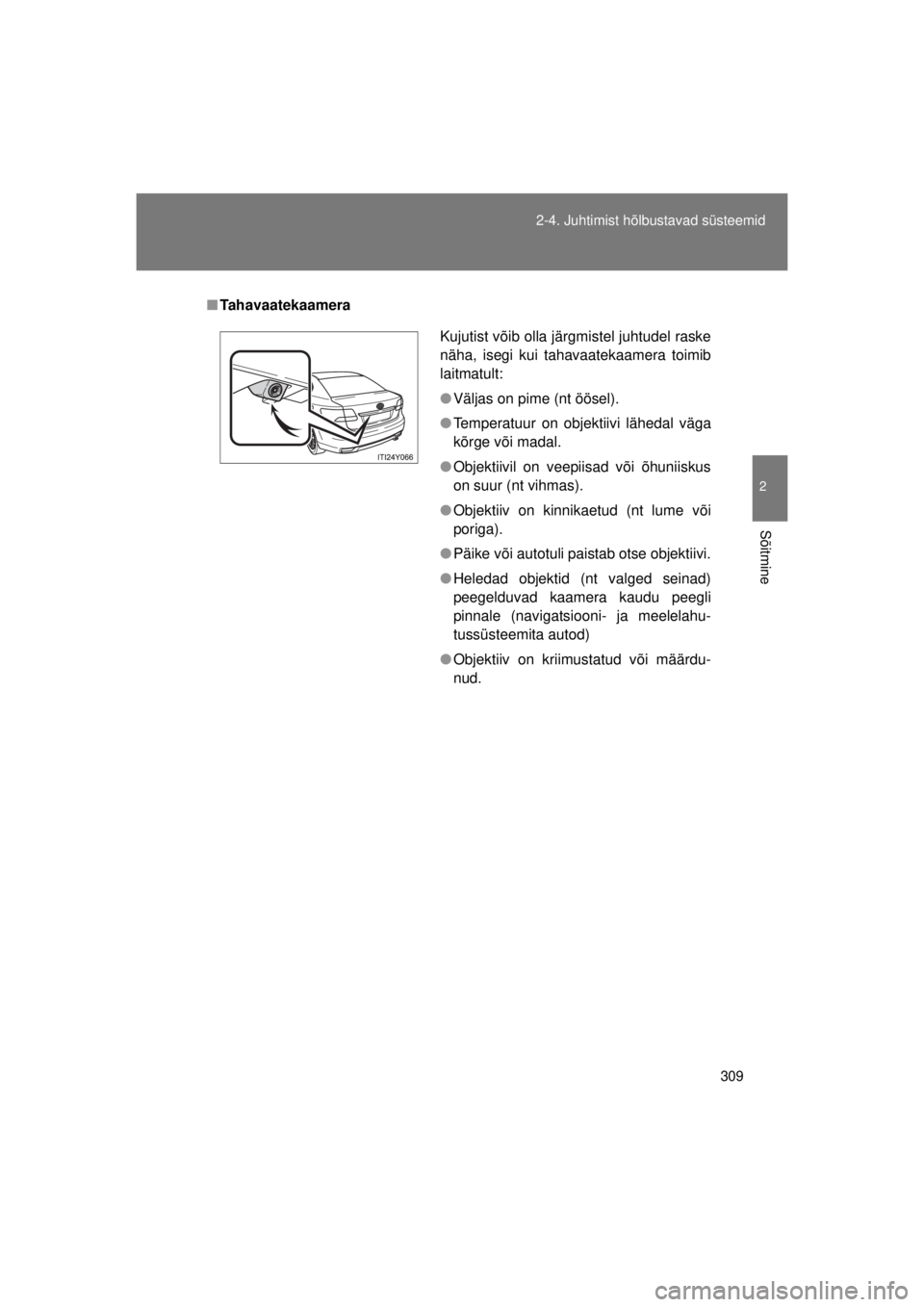 TOYOTA AVENSIS 2015  Kasutusjuhend (in Estonian) 309
2-4. Juhtimist hõlbustavad süsteemid
2
Sõitmine
AVENSIS_OM_OM20B99E_(EE)
■
Tahavaatekaamera
Kujutist võib olla järgmistel juhtudel raske
näha, isegi kui tahavaatekaamera toimib
laitmatult: