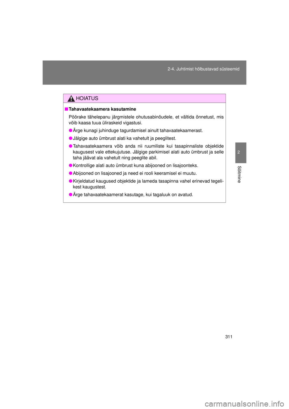 TOYOTA AVENSIS 2015  Kasutusjuhend (in Estonian) 311
2-4. Juhtimist hõlbustavad süsteemid
2
Sõitmine
AVENSIS_OM_OM20B99E_(EE)
HOIATUS
■
Tahavaatekaamera kasutamine
Pöörake tähelepanu järgmistele ohutusabinõudele, et vältida õnnetust, mis