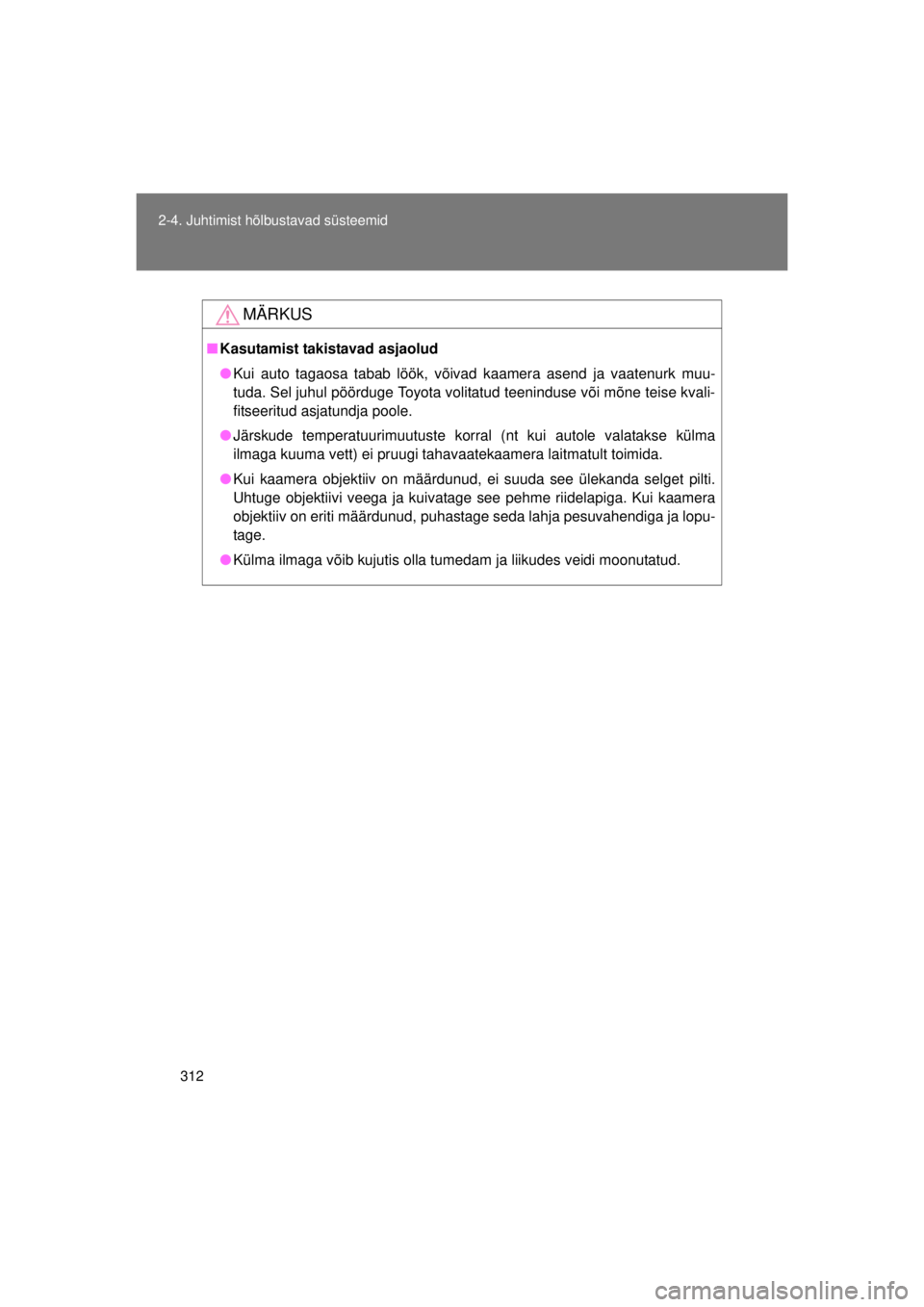 TOYOTA AVENSIS 2015  Kasutusjuhend (in Estonian) 312
2-4. Juhtimist hõlbustavad süsteemid
AVENSIS_OM_OM20B99E_(EE)
MÄRKUS
■
Kasutamist takistavad asjaolud
● Kui auto tagaosa tabab löök, võivad kaamera asend ja vaatenurk muu-
tuda. Sel juhu