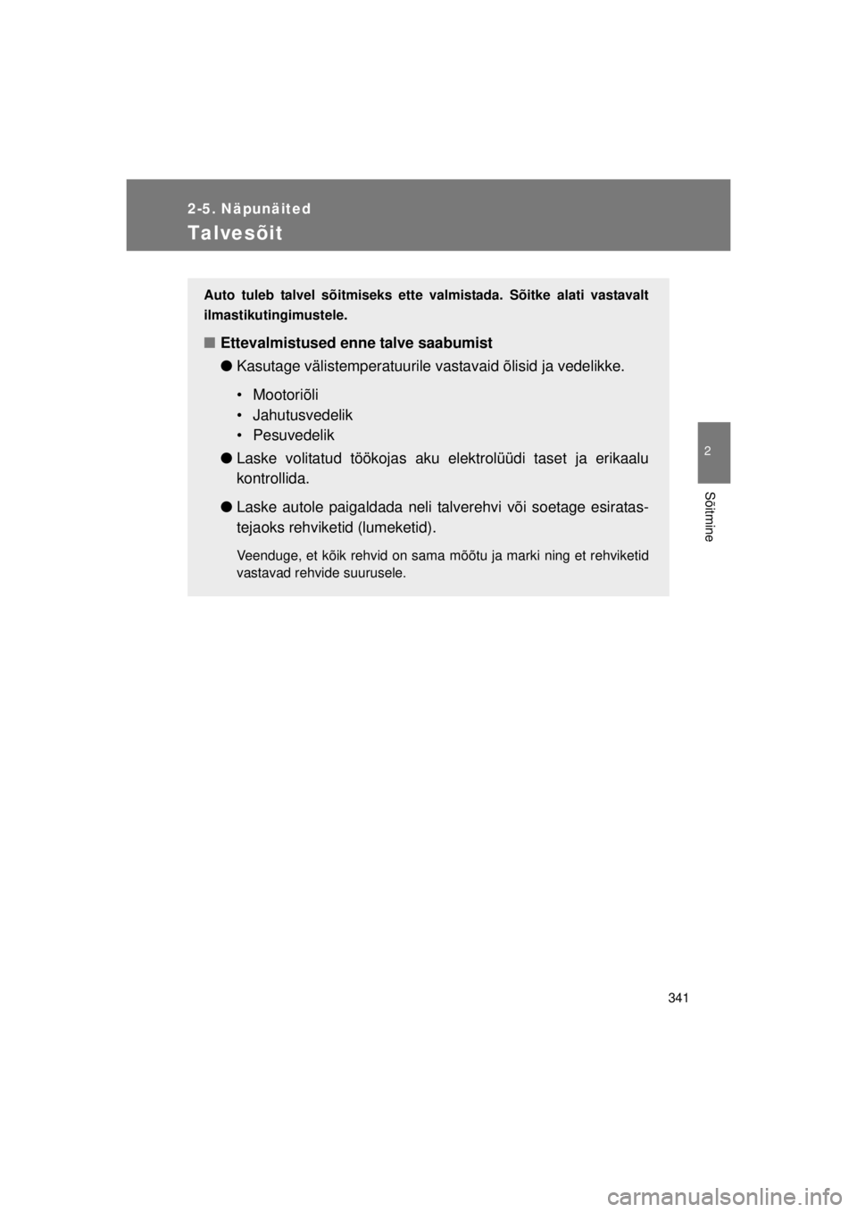 TOYOTA AVENSIS 2015  Kasutusjuhend (in Estonian) 341
2-5. Näpunäited
2
Sõitmine
AVENSIS_OM_OM20B99E_(EE)
Talvesõit
Auto tuleb talvel sõitmiseks ette valmistada. Sõitke alati vastavalt
ilmastikutingimustele.
■Ettevalmistused enne talve saabum