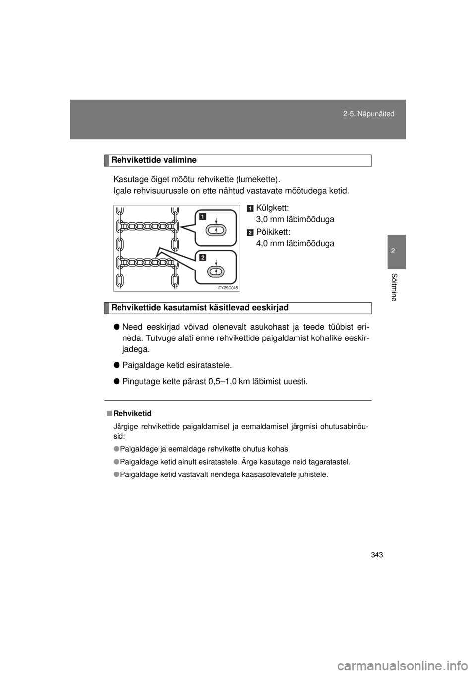TOYOTA AVENSIS 2015  Kasutusjuhend (in Estonian) 343
2-5. Näpunäited
2
Sõitmine
AVENSIS_OM_OM20B99E_(EE)
Rehvikettide valimine
Kasutage õiget mõõtu rehvikette (lumekette). 
Igale rehvisuurusele on ette nähtud vastavate mõõtudega ketid. Kül