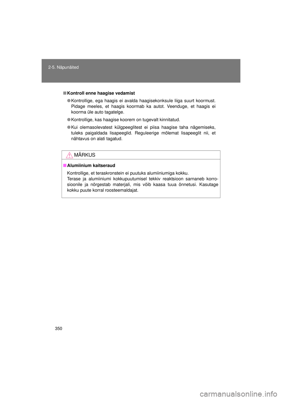 TOYOTA AVENSIS 2015  Kasutusjuhend (in Estonian) 350
2-5. Näpunäited
AVENSIS_OM_OM20B99E_(EE)
■
Kontroll enne haagise vedamist
● Kontrollige, ega haagis ei avalda haagisekonksule liiga suurt koormust.
Pidage meeles, et haagis koormab ka autot.
