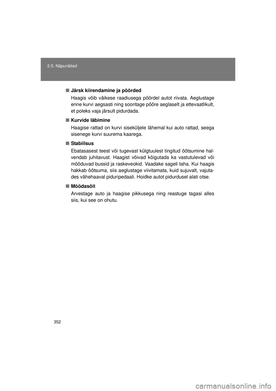 TOYOTA AVENSIS 2015  Kasutusjuhend (in Estonian) 352
2-5. Näpunäited
AVENSIS_OM_OM20B99E_(EE)
■
Järsk kiirendami ne ja pöörded
Haagis võib väikese raadiusega  pöördel autot riivata. Aeglustage
enne kurvi aegsasti ning sooritage pö öre a