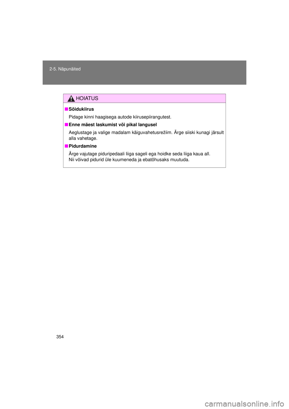 TOYOTA AVENSIS 2015  Kasutusjuhend (in Estonian) 354
2-5. Näpunäited
AVENSIS_OM_OM20B99E_(EE)
HOIATUS
■
Sõidukiirus
Pidage kinni haagisega autode kiirusepiirangutest.
■ Enne mäest laskumist või pikal langusel
Aeglustage ja valige madalam k�