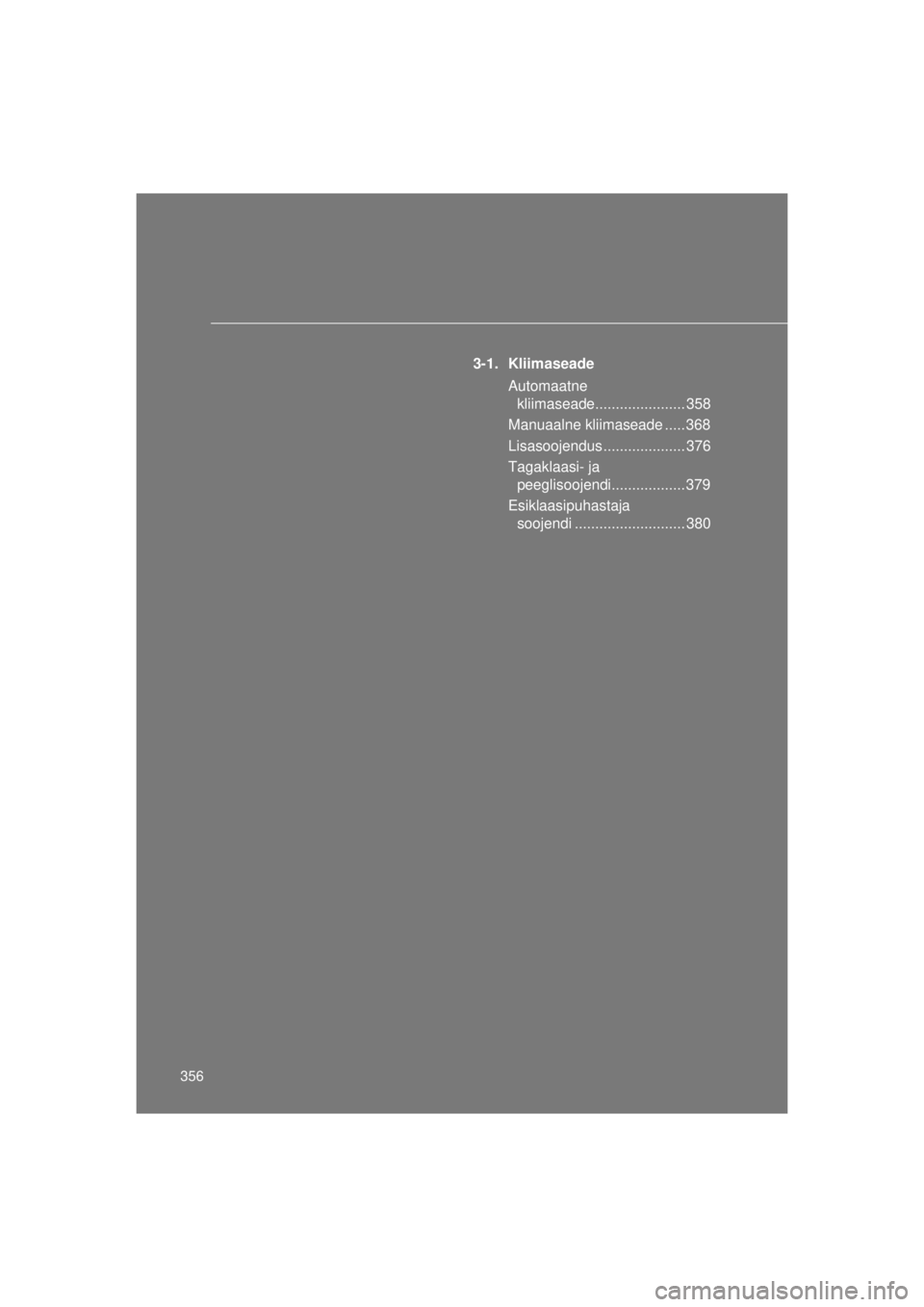 TOYOTA AVENSIS 2015  Kasutusjuhend (in Estonian) 356
AVENSIS_OM_OM20B99E_(EE)
3-1. Kliimaseade Automaatne kliimaseade...................... 358
Manuaalne kliimaseade ..... 368
Lisasoojendus .................... 376
Tagaklaasi- ja  peeglisoojendi....