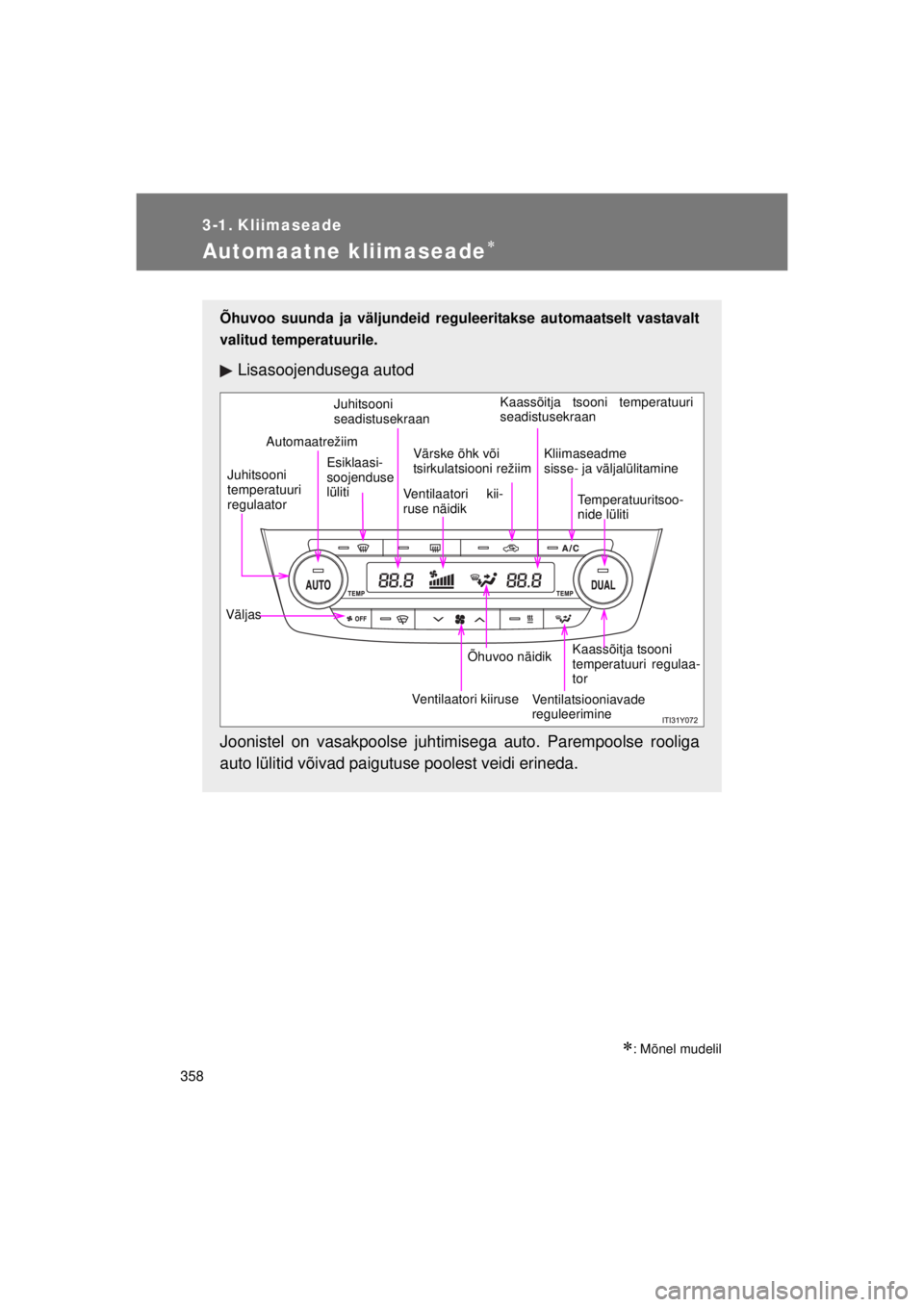 TOYOTA AVENSIS 2015  Kasutusjuhend (in Estonian) 358
AVENSIS_OM_OM20B99E_(EE)
3-1. Kliimaseade
Automaatne kliimaseade
: Mõnel mudelil
Õhuvoo suunda ja väljundeid reguleeritakse automaatselt vastavalt
valitud temperatuurile.
Lisasoojendusega