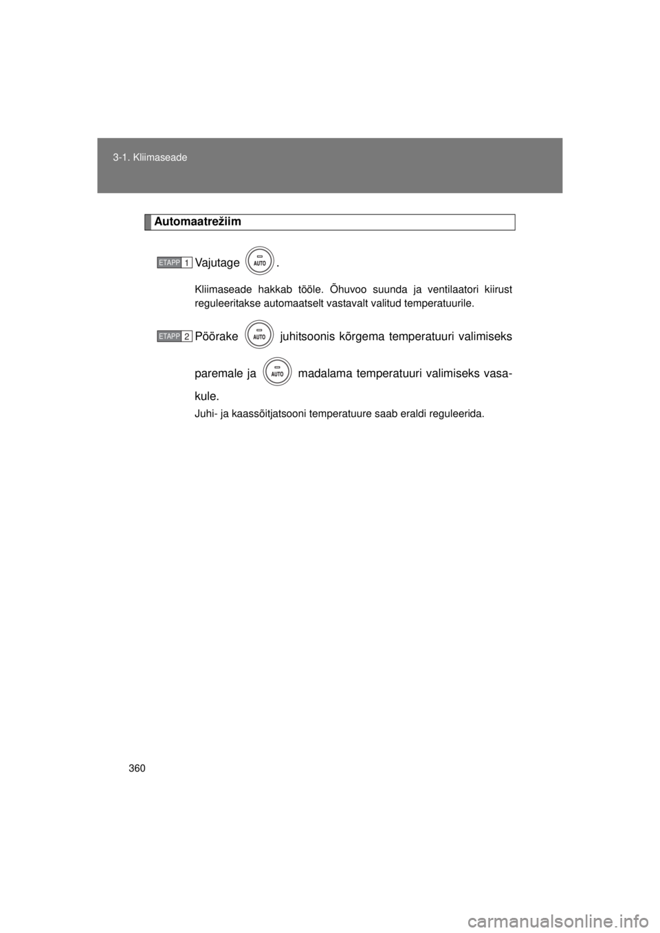 TOYOTA AVENSIS 2015  Kasutusjuhend (in Estonian) 360
3-1. Kliimaseade
AVENSIS_OM_OM20B99E_(EE)
Automaatrežiim
Vajutage .
Kliimaseade hakkab tööle. Õhuvoo suunda ja ventilaatori kiirust
reguleeritakse automaatselt vastavalt valitud temperatuurile