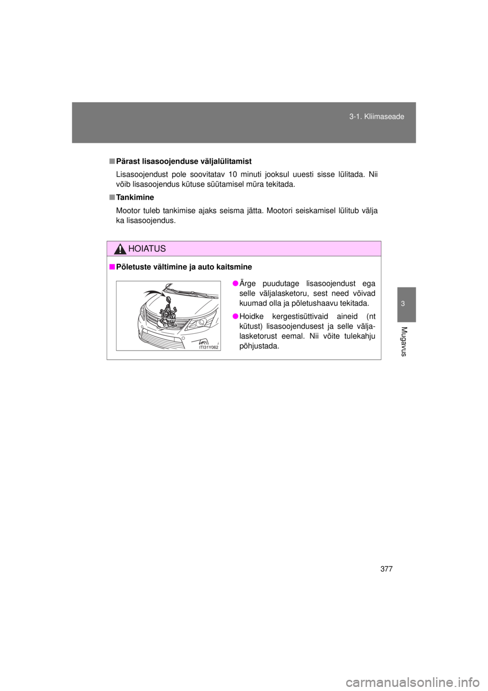 TOYOTA AVENSIS 2015  Kasutusjuhend (in Estonian) 377
3-1. Kliimaseade
3
Mugavus
AVENSIS_OM_OM20B99E_(EE)
■
Pärast lisasoojenduse väljalülitamist
Lisasoojendust pole soovitatav 10 minuti jooksul uuesti sisse lülitada. Nii
võib lisasoojendus k�
