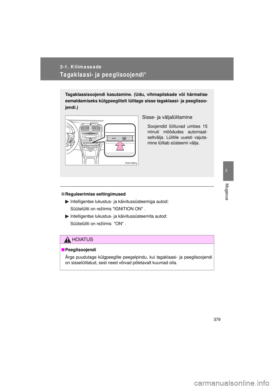 TOYOTA AVENSIS 2015  Kasutusjuhend (in Estonian) 379
3-1. Kliimaseade
3
Mugavus
AVENSIS_OM_OM20B99E_(EE)
Tagaklaasi- ja peeglisoojendi*
■Reguleerimise eeltingimused
Intelligentse lukustus- ja käivitussüsteemiga autod:
Süütelüliti on režiimis