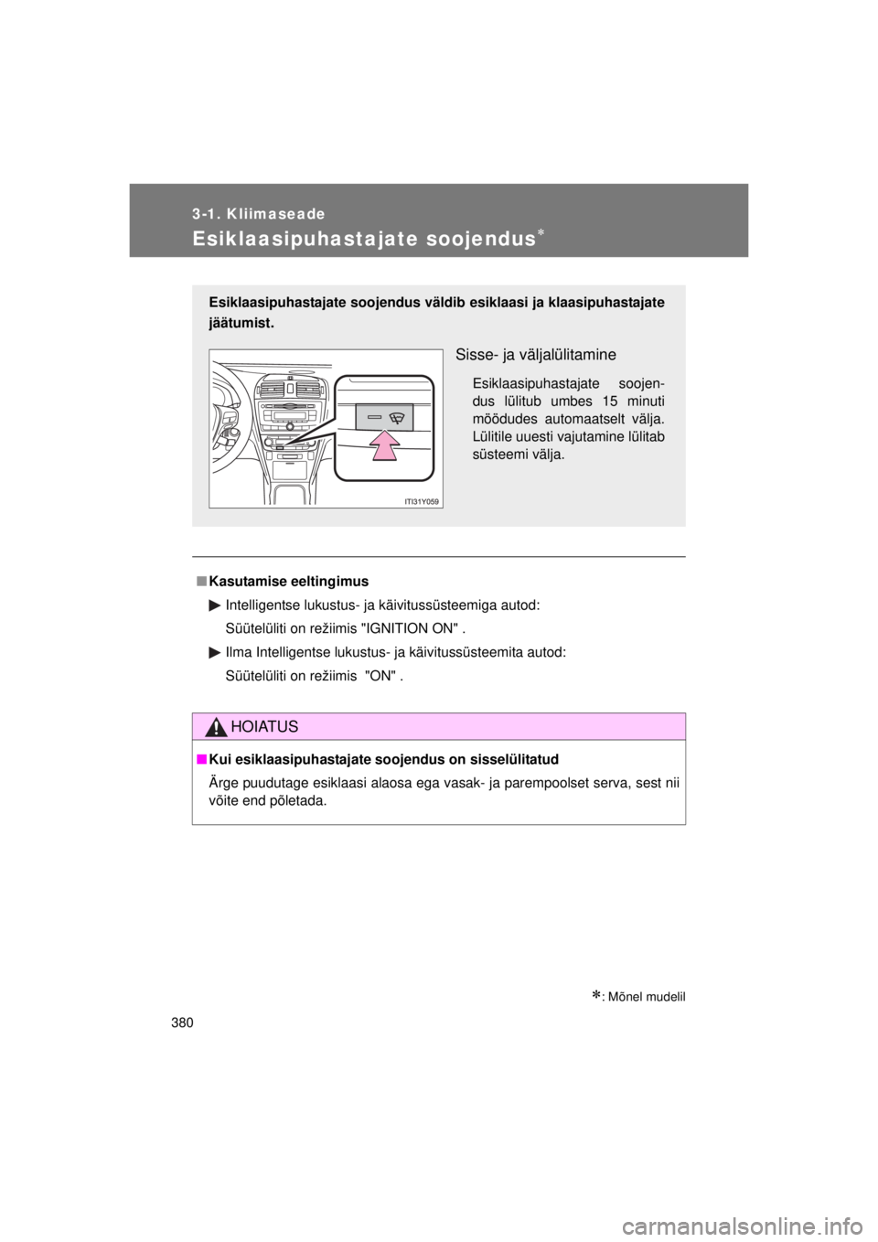 TOYOTA AVENSIS 2015  Kasutusjuhend (in Estonian) 380
3-1. Kliimaseade
AVENSIS_OM_OM20B99E_(EE)
Esiklaasipuhastajate soojendus
: Mõnel mudelil
■Kasutamise eeltingimus
Intelligentse lukustus- ja käivitussüsteemiga autod:
Süütelüliti on r