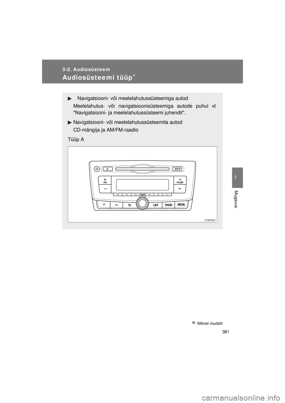 TOYOTA AVENSIS 2015  Kasutusjuhend (in Estonian) 381
3
Mugavus
AVENSIS_OM_OM20B99E_(EE)
3-2. Audiosüsteem
Audiosüsteemi tüüp
: Mõnel mudelil
   Navigatsiooni- või meelelahutussüsteemiga autod
Meelelahutus- või navigatsioonisüsteemiga 