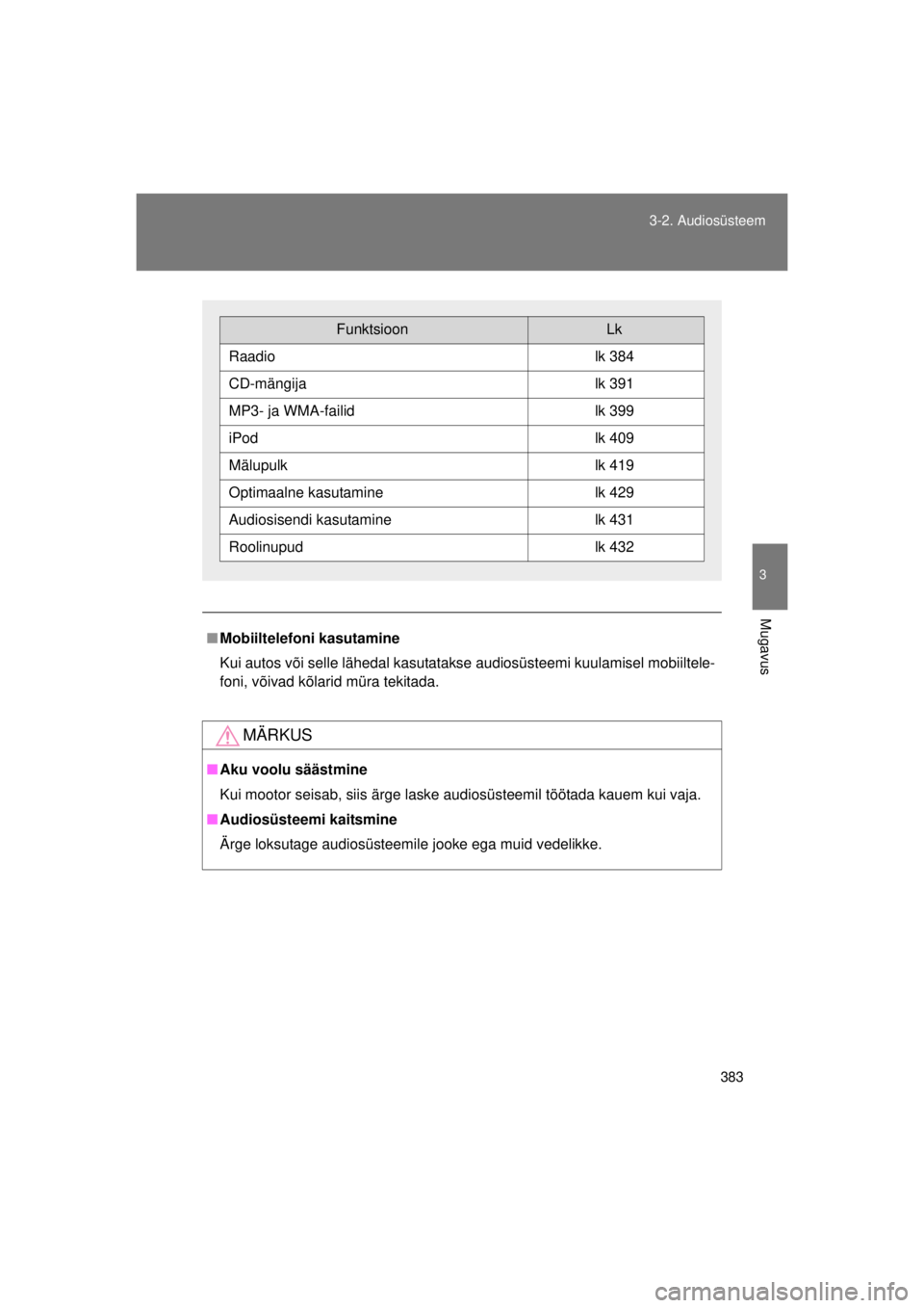 TOYOTA AVENSIS 2015  Kasutusjuhend (in Estonian) 383
3-2. Audiosüsteem
3
Mugavus
AVENSIS_OM_OM20B99E_(EE)
■
Mobiiltelefoni kasutamine
Kui autos või selle lähedal kasutatakse audiosüsteemi kuulamisel mobiiltele-
foni, võivad kõlarid müra tek
