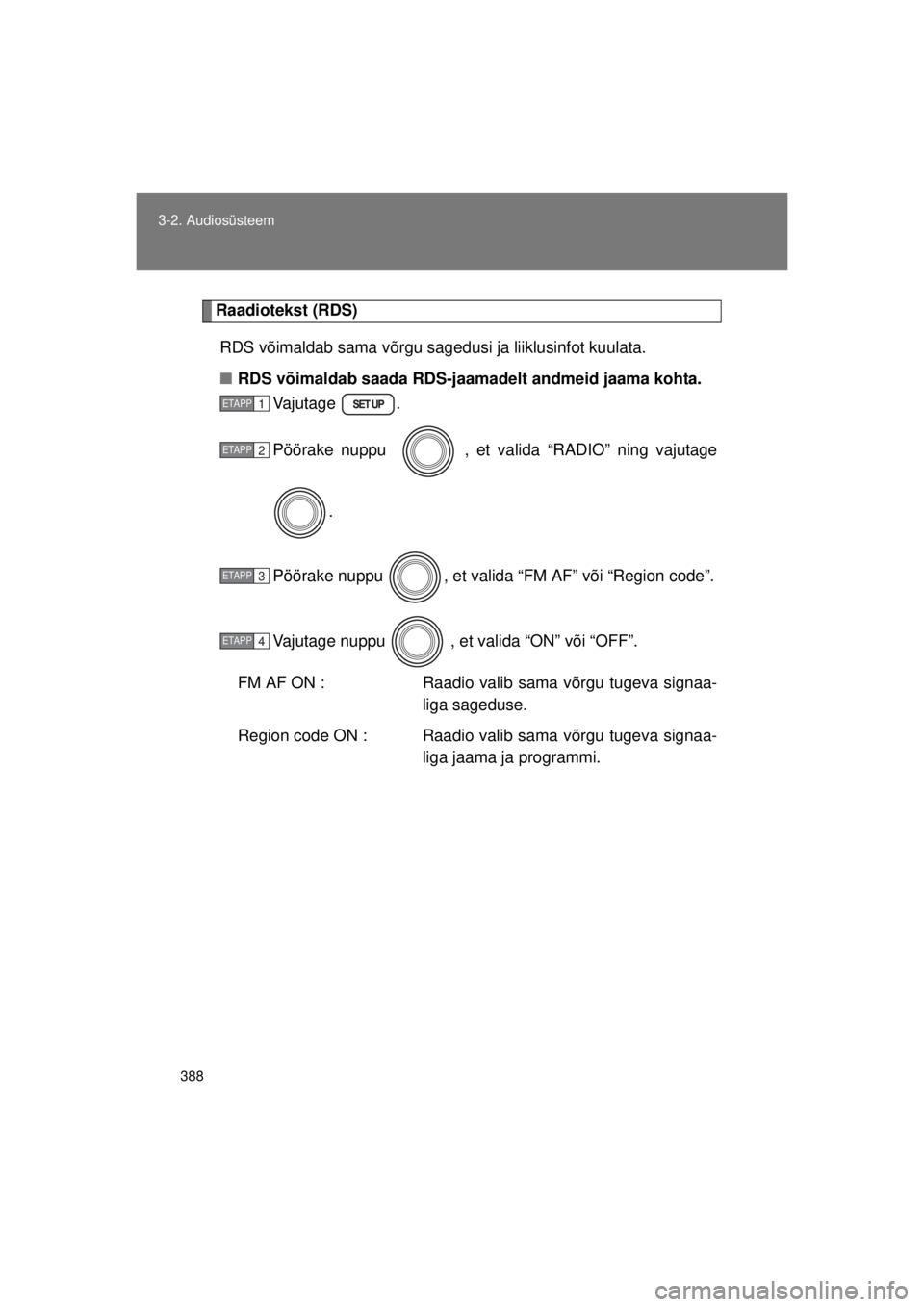 TOYOTA AVENSIS 2015  Kasutusjuhend (in Estonian) 388
3-2. Audiosüsteem
AVENSIS_OM_OM20B99E_(EE)
Raadiotekst (RDS)
RDS võimaldab sama võrgu sagedusi ja liiklusinfot kuulata.
■ RDS võimaldab saada RDS-jaamadelt andmeid jaama kohta.
Vajutage .
P�