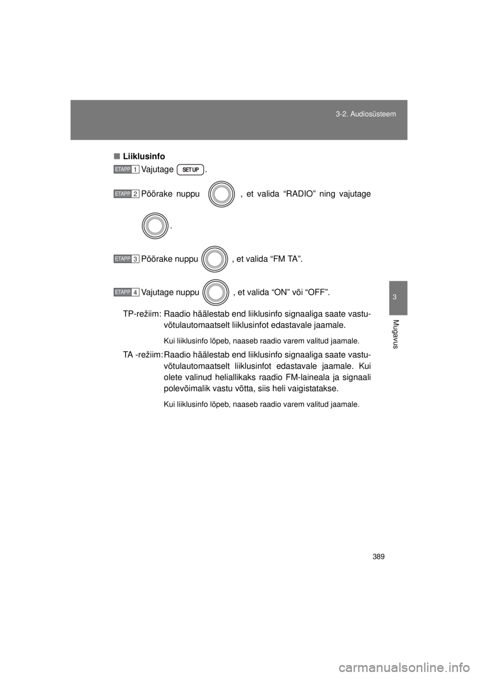 TOYOTA AVENSIS 2015  Kasutusjuhend (in Estonian) 389
3-2. Audiosüsteem
3
Mugavus
AVENSIS_OM_OM20B99E_(EE)
■
Liiklusinfo
Vajutage .
Pöörake nuppu    , et valida “RADIO” ning vajutage
. 
Pöörake nuppu   , et valida “FM TA”.
Vajutage nup