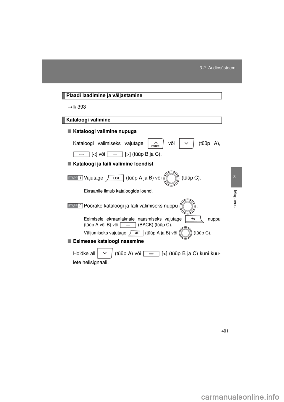 TOYOTA AVENSIS 2015  Kasutusjuhend (in Estonian) 401
3-2. Audiosüsteem
3
Mugavus
AVENSIS_OM_OM20B99E_(EE)
Plaadi laadimine ja väljastamine
 lk 393
Kataloogi valimine
■ Kataloogi valimine nupuga
Kataloogi valimiseks vajutage   või   (tüüp A