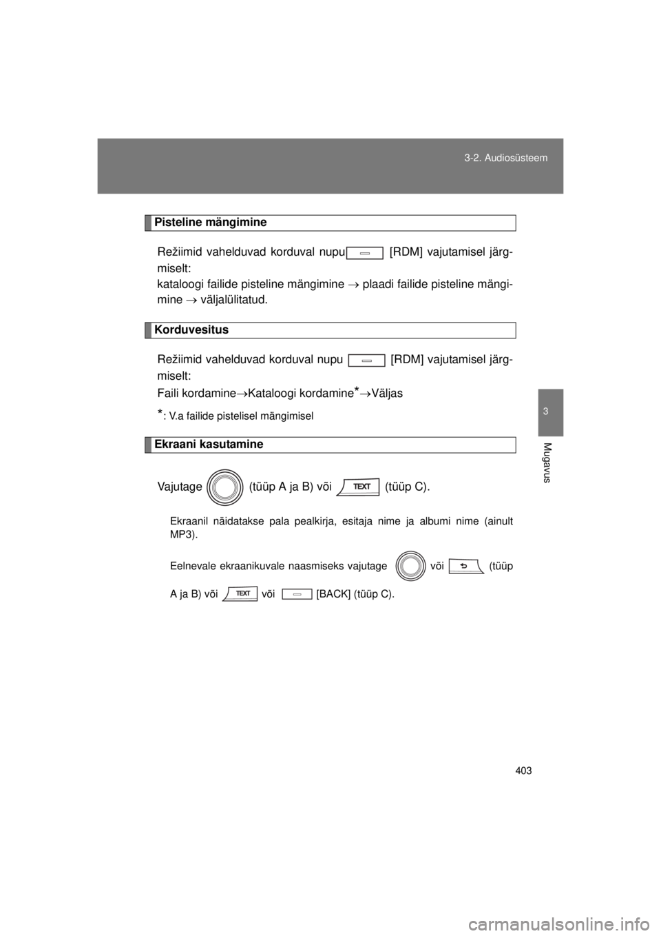 TOYOTA AVENSIS 2015  Kasutusjuhend (in Estonian) 403
3-2. Audiosüsteem
3
Mugavus
AVENSIS_OM_OM20B99E_(EE)
Pisteline mängimine
Režiimid vahelduvad korduval nupu  [RDM] vajutamisel järg-
miselt:
kataloogi failide pisteline mängimine  plaadi fa