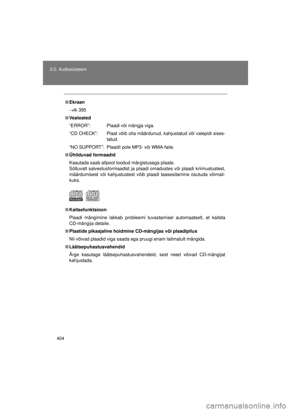 TOYOTA AVENSIS 2015  Kasutusjuhend (in Estonian) 404
3-2. Audiosüsteem
AVENSIS_OM_OM20B99E_(EE)
■
Ekraan
 lk 395
■ Veateated
“ERROR”: Plaadi või mängja viga.
“CD CHECK”: Plaat võib olla määrdunud,  kahjustatud või valepidi sise