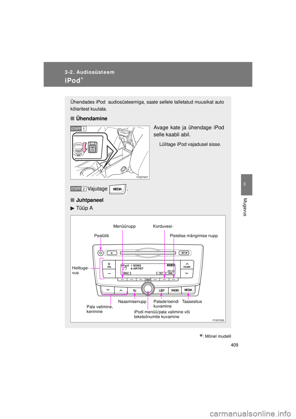 TOYOTA AVENSIS 2015  Kasutusjuhend (in Estonian) 409
3-2. Audiosüsteem
3
Mugavus
AVENSIS_OM_OM20B99E_(EE)
iPod
: Mõnel mudelil
Ühendades iPod  audiosüsteemiga, saate sellele talletatud muusikat auto
kõlaritest kuulata.
■Ühendamine
Avag