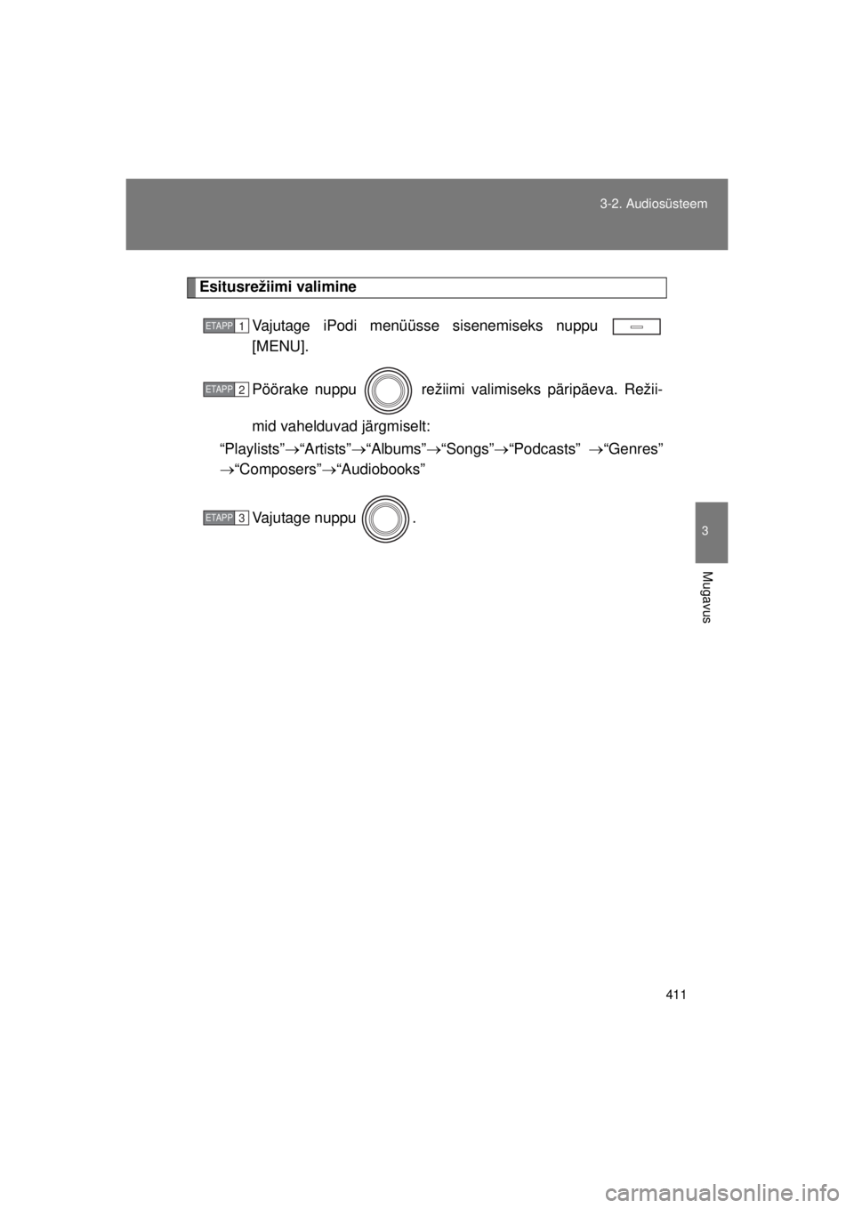 TOYOTA AVENSIS 2015  Kasutusjuhend (in Estonian) 411
3-2. Audiosüsteem
3
Mugavus
AVENSIS_OM_OM20B99E_(EE)
Esitusrežiimi valimine
Vajutage iPodi menüüsse sisenemiseks nuppu 
[MENU].
Pöörake nuppu   režiimi valimiseks päripäeva. Režii-
mid v