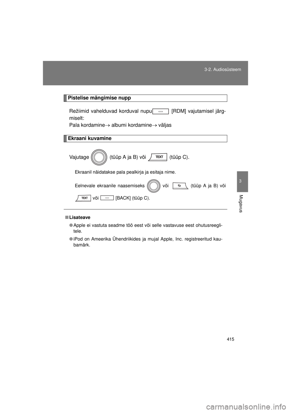 TOYOTA AVENSIS 2015  Kasutusjuhend (in Estonian) 415
3-2. Audiosüsteem
3
Mugavus
AVENSIS_OM_OM20B99E_(EE)
Pistelise mängimise nupp
Režiimid vahelduvad korduval nupu  [RDM] vajutamisel järg-
miselt: 
Pala kordamine  albumi kordamine  välja