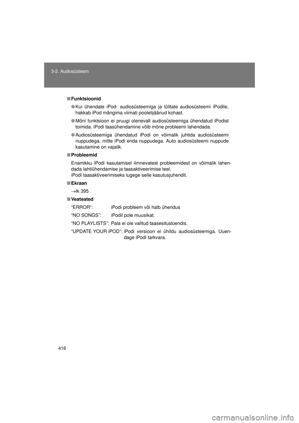 TOYOTA AVENSIS 2015  Kasutusjuhend (in Estonian) 416
3-2. Audiosüsteem
AVENSIS_OM_OM20B99E_(EE)
■
Funktsioonid
● Kui ühendate iPod- audiosüsteemiga ja lülitate audiosüsteemi iPodile,
hakkab iPod mängima viimati poolelijäänud kohast.
● 