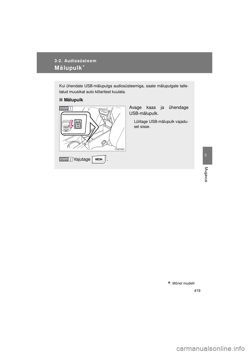 TOYOTA AVENSIS 2015  Kasutusjuhend (in Estonian) 419
3-2. Audiosüsteem
3
Mugavus
AVENSIS_OM_OM20B99E_(EE)
Mälupulk
: Mõnel mudelil
Kui ühendate USB-mälupulga audiosüsteemiga, saate mälupulgale talle-
tatud muusikat auto kõlaritest kuul