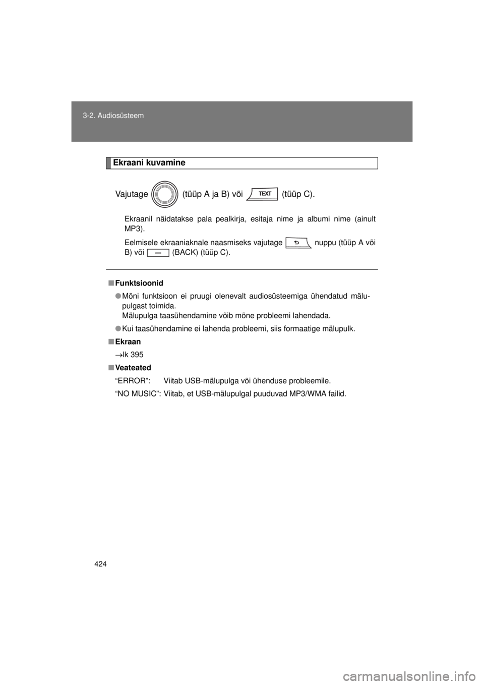 TOYOTA AVENSIS 2015  Kasutusjuhend (in Estonian) 424
3-2. Audiosüsteem
AVENSIS_OM_OM20B99E_(EE)
Ekraani kuvamine
Vajutage   (tüüp A ja B) või   (tüüp C).
Ekraanil näidatakse pala pealkirja, esitaja nime ja albumi nime (ainult
MP3).
Eelmisele 