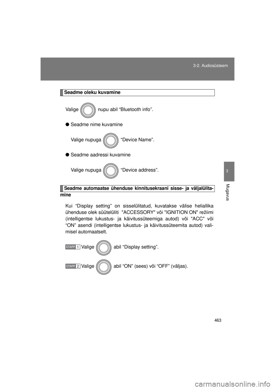 TOYOTA AVENSIS 2015  Kasutusjuhend (in Estonian) 463
3-2. Audiosüsteem
3
Mugavus
AVENSIS_OM_OM20B99E_(EE)
Seadme oleku kuvamine
Valige   nupu abil “Bluetooth info”.
● Seadme nime kuvamine
Valige nupuga   “Device Name”.
● Seadme aadressi