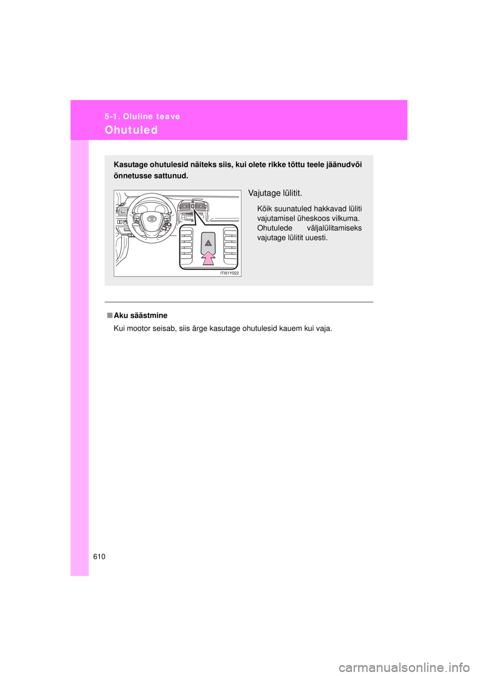 TOYOTA AVENSIS 2015  Kasutusjuhend (in Estonian) 610
AVENSIS_OM_OM20B99E_(EE)
5-1. Oluline teave
Ohutuled
■Aku säästmine
Kui mootor seisab, siis ärge kasutage ohutulesid kauem kui vaja.
Kasutage ohutulesid näiteks siis, kui olete rikke tõttu 