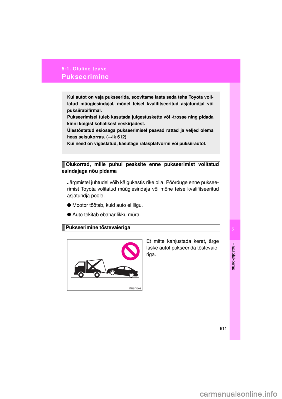 TOYOTA AVENSIS 2015  Kasutusjuhend (in Estonian) 5
611
5-1. Oluline teave
Hädaolukorras
AVENSIS_OM_OM20B99E_(EE)
Pukseerimine
Olukorrad, mille puhul peaksite enne pukseerimist volitatud
esindajaga nõu pidama
Järgmistel juhtudel võib käigukasti 