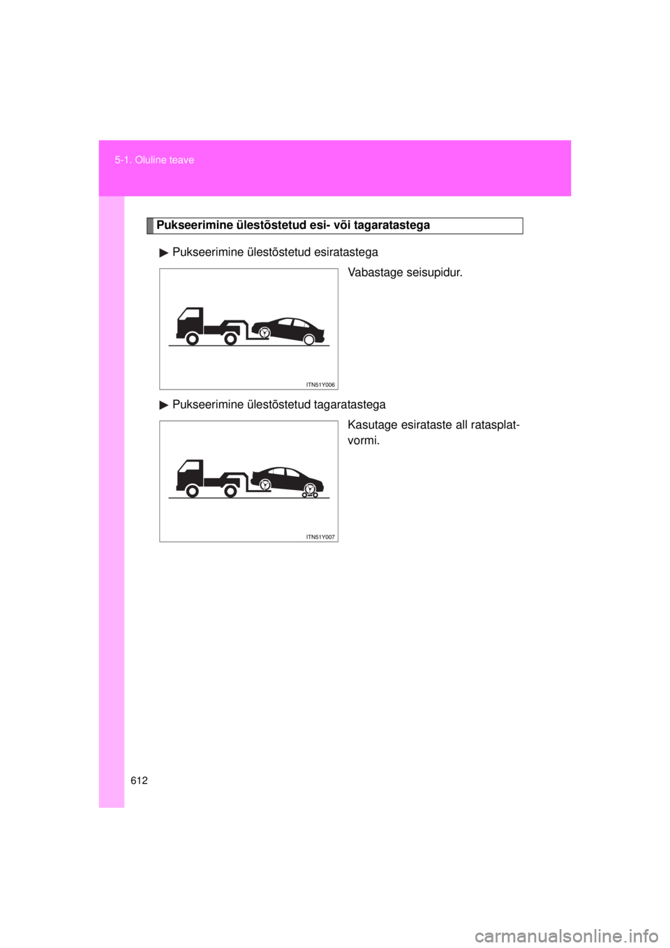 TOYOTA AVENSIS 2015  Kasutusjuhend (in Estonian) 612
5-1. Oluline teave
AVENSIS_OM_OM20B99E_(EE)
Pukseerimine ülestõstetud esi- või tagaratastega
Pukseerimine ülestõ stetud esiratastega
Vabastage seisupidur.
Pukseerimine ülestõstetud tagarata