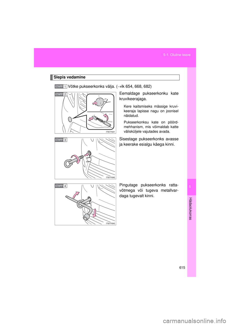 TOYOTA AVENSIS 2015  Kasutusjuhend (in Estonian) 5
615
5-1. Oluline teave
Hädaolukorras
AVENSIS_OM_OM20B99E_(EE)
Slepis vedamine
Võtke pukseerkonks välja. ( lk 654, 668, 682)
Eemaldage pukseerkonku kate
kruvikeerajaga.
Kere kaitsmiseks mässig