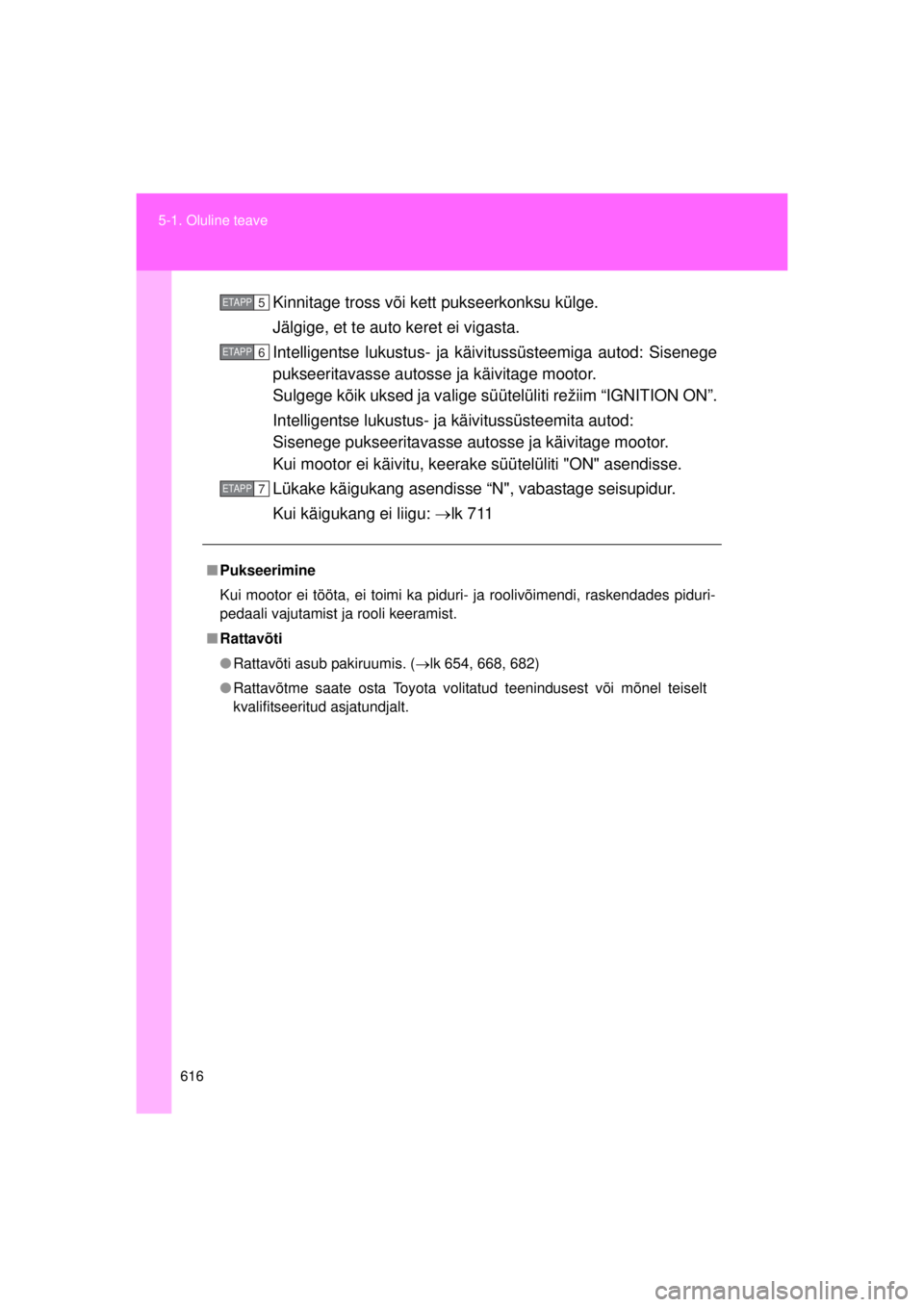 TOYOTA AVENSIS 2015  Kasutusjuhend (in Estonian) 616
5-1. Oluline teave
AVENSIS_OM_OM20B99E_(EE)
Kinnitage tross või kett
 pukseerkonksu külge.
Jälgige, et te auto keret ei vigasta.
Intelligentse lukustus- ja käivitussüsteemiga autod: Sisenege
