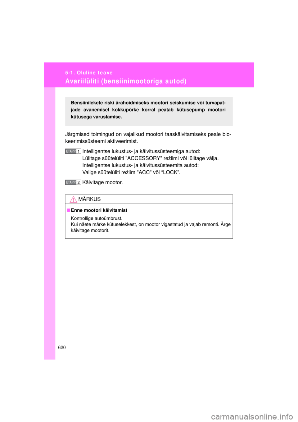 TOYOTA AVENSIS 2015  Kasutusjuhend (in Estonian) 620
5-1. Oluline teave
AVENSIS_OM_OM20B99E_(EE)
Avariilüliti (bensiinimootoriga autod)
Järgmised toimingud on vajalikud m ootori taaskäivitamiseks peale blo-
keerimissüsteemi aktiveerimist.
Intell