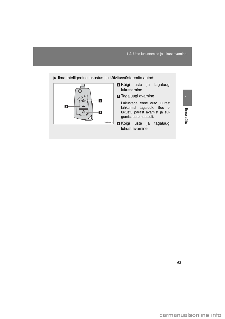 TOYOTA AVENSIS 2015  Kasutusjuhend (in Estonian) 63
1-2. Uste lukustamine ja lukust avamine
1
Enne sõitu
AVENSIS_OM_OM20B99E_(EE)
Ilma Intelligentse lukustus- 
ja käivitussüsteemita autod:
Kõigi uste ja tagaluugi
lukustamine
Tagaluugi avamine
Lu
