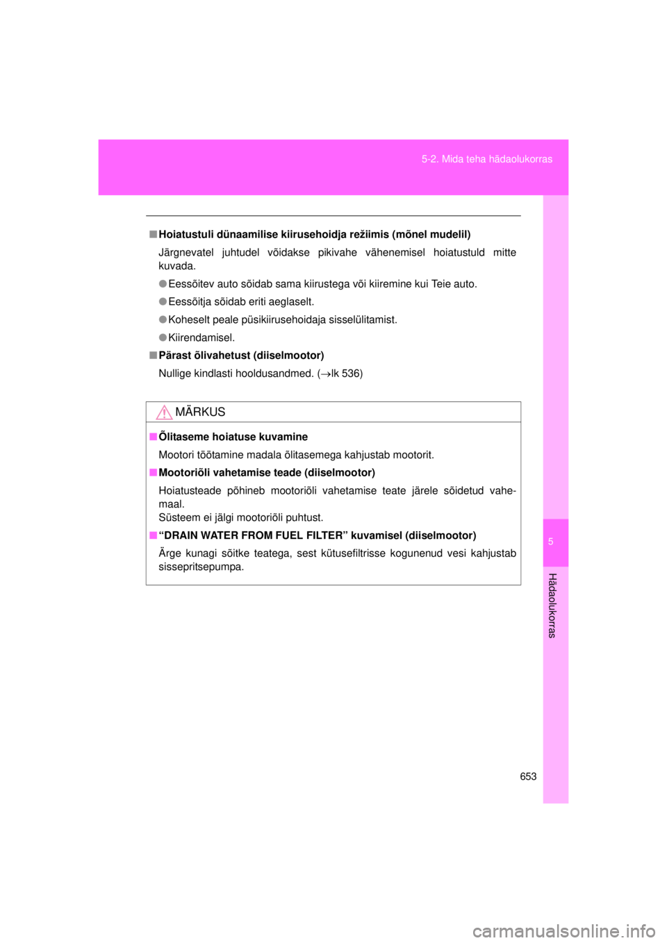 TOYOTA AVENSIS 2015  Kasutusjuhend (in Estonian) 5
653
5-2. Mida teha hädaolukorras
Hädaolukorras
AVENSIS_OM_OM20B99E_(EE)
■
Hoiatustuli dünaamilise kiirusehoidja režiimis (mõnel mudelil)
Järgnevatel juhtudel võidakse pikivahe vähenemisel 