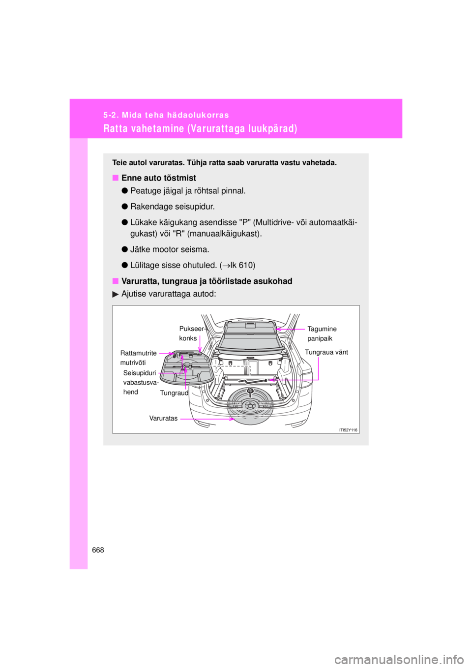 TOYOTA AVENSIS 2015  Kasutusjuhend (in Estonian) 668
5-2. Mida teha hädaolukorras
AVENSIS_OM_OM20B99E_(EE)
Ratta vahetamine (Varurattaga luukpärad)
Teie autol varuratas. Tühja ratta saab varuratta vastu vahetada.
■Enne auto tõstmist
●Peatuge