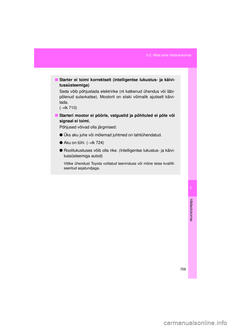 TOYOTA AVENSIS 2015  Kasutusjuhend (in Estonian) 5
709
5-2. Mida teha hädaolukorras
Hädaolukorras
AVENSIS_OM_OM20B99E_(EE)
■
Starter ei toimi korrektselt (intelligentse lukustus- ja käivi-
tussüsteemiga)
Seda võib põhjustada elektririke (nt 