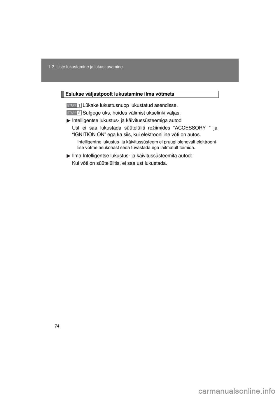 TOYOTA AVENSIS 2015  Kasutusjuhend (in Estonian) 74
1-2. Uste lukustamine ja lukust avamine
AVENSIS_OM_OM20B99E_(EE)
Esiukse väljastpoolt lukustamine ilma võtmeta
Lükake lukustusnupp lukustatud asendisse.
Sulgege uks, hoides välimist ukselinki v